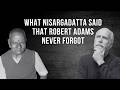 What Nisargadatta Said That Robert Adams Never Forgot