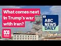 What comes next in Trump’s war with Iran? | ABC News Daily podcast