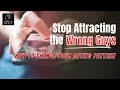 How to Stop Attracting the Wrong Guys: Changing Your Dating Pattern