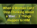 When a Woman Can’t Stop Thinking About a Man… 3 Things Happen to HIM...|Psychology Amazing Facts