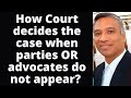 #461 - How Court decides the case when parties OR advocates do not appear?