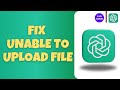 How to Fix ChatGPT Unable to Upload File