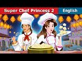 Super Chef Princess 2 | Stories for Teenagers | @EnglishFairyTales