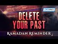 Delete Your Past | Ramadan Reminder