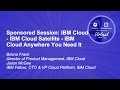 Sponsored Session: IBM Cloud - IBM Cloud Satellite - IBM Cloud Anywhere You Need It