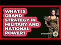 What Is Grand Strategy In Military And National Power? - Military History HQ