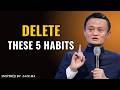 Delete These 5 Habits If You Want to Change Your Life Forever – Jack Ma Mindset Motivation
