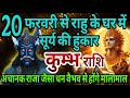 कुम्भ राशि 20 फरवरी से राहु के घर में सूर्य की हुंकार, अचानक राजा जैसा धन वैभव से होंगे मालामाल 