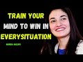 Train Your Mind to Win in Every Situation || Muniba Mazari