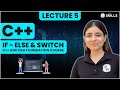 If Else \u0026 Switch Statement | Conditionals in C++ | Lecture 5 | C++ and DSA Foundation Course