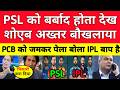 Shoaib Akhtar Angry On PCB | IPL Destroy PSL 11 | IPL vs PSL | Mohsin Naqvi | IPL 2026 | Pak Reacts