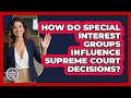 How Do Special Interest Groups Influence Supreme Court Decisions? - Inside the Legislative Branch