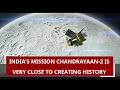 India's mission Chandrayaan-2 is very close to creating history