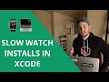 How To Fix Slow Watch App Installs with Xcode