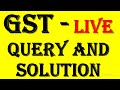 GST-LIVE QUERY AND SOLUTION..