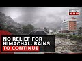 Himachal Pradesh Continues To Be A Battleground Of Nature's Fury | Heavy Rainfall Expected Again