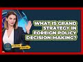 What Is Grand Strategy In Foreign Policy Decision-making? - International Policy Zone