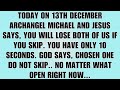 👉Today on 13th December Archangel Michael and Jesus says, You will lose both of us if you skip...