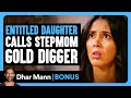 ENTITLED DAUGHTER CALLS Stepmom Gold Digger | Dhar Mann Bonus!