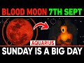 Aquarius ♒ BLOOD MOON Eclipse Sept 7, 2025 🌕✨ The Most POWERFUL Shift Is HERE – Use It Wisely!