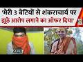 'मेरी 3 बेटियों से शंकराचार्य पर झूठे आरोप लगाने का ऑफर दिया', Ashutosh Pandey पर लगाए गंभीर आरोप