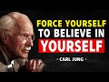 Force Yourself To Believe In Yourself And Become Unstoppable - Carl Jung