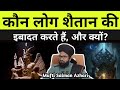 Who considers Satan as their God? | Devil worshippers | Mufti Salman Azhari