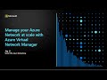 Azure Virtual Network Manager: Simplify and Centrally Manage Azure Networks at Scale