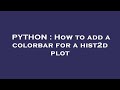 PYTHON : How to add a colorbar for a hist2d plot