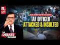 Debate With Arnab LIVE: IAF Officer Attacked And Insulted In Shocking Incident In Bulandshahr