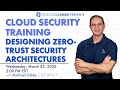 Cloud Security Training: Designing Zero Trust Cloud Security Architectures