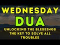 POWERFUL WEDNESDAY DUA -  TO OPEN THE DOORS OF RIZQ, SUCCESS, BLESSING, PROTECTION \u0026 HAPPINESS