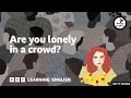 Are you lonely in a crowd? ⏲️ 6 Minute English