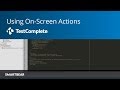 Using On-Screen Actions: How to Build a Successful UI Automation Framework | TestComplete