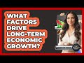 What Factors Drive Long-Term Economic Growth?