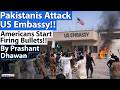 PAKISTANIS ATTACK US EMBASSY | Americans Start Firing Back | Insane Scenes | By Prashant Dhawan