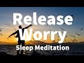 Sleep Meditation: Release Worry Guided Meditation Hypnosis for a Deep Sleep \u0026 Relaxation
