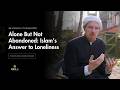 Islam’s Cure for Loneliness - Prophetic Wisdom - Abdal Hakim Murad