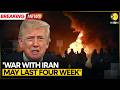 US-Iran War: Trump Says War With Iran Could Last Four Weeks | WION BREAKING