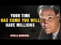 YOUR TIME HAS COME YOU WILL HAVE MILLIONS - NEVILLE GODDARD