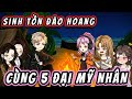Full version | SINH TỒN ĐẢO HOANG CÙNG 5 ĐẠI MỸ NHÂN | NỮ vietsub