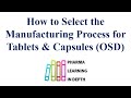 How to Select the Manufacturing Process for Tablets \u0026 Capsules OSD