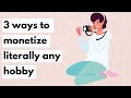 3 Ways to monetize literally any hobby