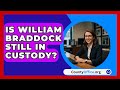 Is William Braddock Still in Custody? | CountyOffice News