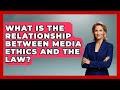 What Is The Relationship Between Media Ethics And The Law? - The Ethical Compass