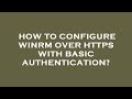 How to configure winrm over https with basic authentication?