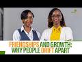 FRIENDSHIPS AND GROWTH: WHY PEOPLE DRIFT APART