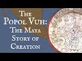 The Popol Vuh: The Maya Story of Creation