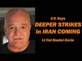 U.S. Says DEEPER STRIKES in IRAN COMING /Lt Col Daniel Davis