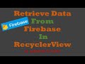 How to retrieve data from Firebase in RecyclerView | Android Tutorial - Quick + Easy